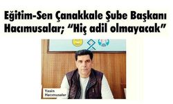 Eğitim-Sen Çanakkale Şube Başkanı Hacımusalar; 'Hiç adil olmayacak'