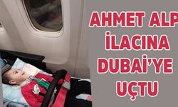 AHMET ALP İLACINA, DUBAİ’YE UÇTU