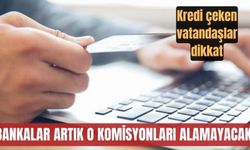 Bankalar, sözleşmede olmayan komisyonu alamayacak