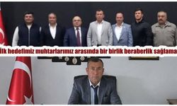 'İlk hedefimiz muhtarlarımız arasında bir birlik beraberlik sağlama'