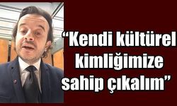 “Kendi kültürel kimliğimize sahip çıkalım”  