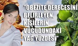 'Obezite derecesini belirleyen şey, kişilerin vücudundaki yağ yüzdesidir'
