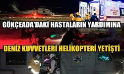 Feribot seferi yapılamayan Gökçeada'daki hastaların yardımına Deniz Kuvvetleri helikopteri yetişti