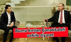  Cumhurbaşkanı Erdoğan’dan burnu kırılan Çanakkaleli vekile ziyaret