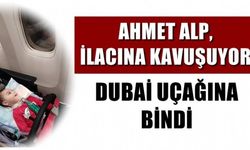 Ahmet Alp ilacına, Dubai'ye uçtu