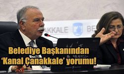 Belediye Başkanından ‘Kanal Çanakkale’ yorumu!