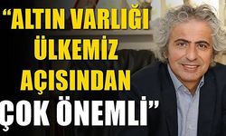 Maden Jeologları Derneği Başkanı Şentürk yeni altın rezervini değerlendirdi