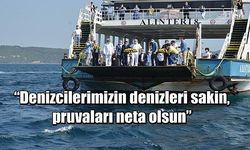 “Denizcilerimizin denizleri sakin, pruvaları neta olsun”