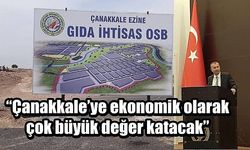 “Çanakkale’ye ekonomik olarak çok büyük değer katacak”