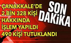 Çanakkale’de 490 kişi tutuklandı