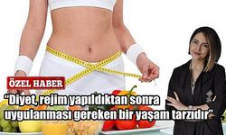 “Diyet, rejim yapıldıktan sonra uygulanması gereken bir yaşam tarzıdır”