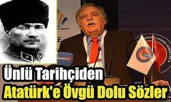 Ünlü tarihçiden Atatürk'e övgü dolu sözler