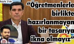 'Öğretmenlerle birlikte hazırlanmayan bir tasarıya ikna olmayız'