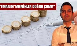'Umarım tahminler tutar ama bu rakamların çok üstünde çıkacak gibi'