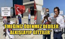 “Emeğiniz ödenmez dediler alkışlayıp gittiler”