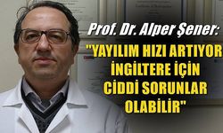 Prof. Dr. Alper Şener: 'Yayılım hızı artıyor, İngiltere için ciddi sorunlar olabilir' (VİDEO)
