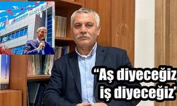 'Aş diyeceğiz, iş diyeceğiz'