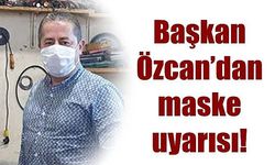 Başkan Özcan’dan maske uyarısı!