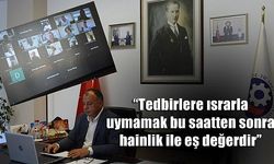 'Tedbirlere ısrarla uymamak bu saatten sonra hainlik ile eş değerdir'