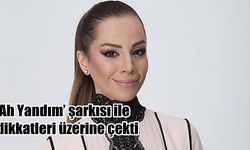 ‘Ah Yandım’ şarkısı ile dikkatleri üzerine çekti
