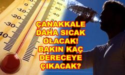 Çanakkale daha sıcak olacak! Bakın kaç dereceye çıkacak?