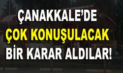 Çanakkale’de çok konuşulacak karar!