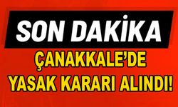 Çanakkale’de yasak kararı alındı!