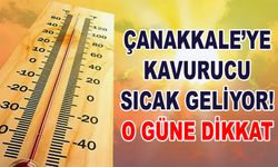 Çanakkale’ye kavurucu sıcak geliyor! O güne dikkat