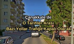 Çanakkale'de o tarihler arası bazı yollar trafiğe kapalı olacak