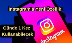 İnstagram'a yeni özellik! Günde 1 kez kullanabilecek