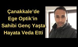 Çanakkale’de Ege Optik’in sahibi genç yaşta hayata veda etti