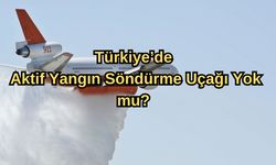 Türkiye’de Aktif Yangın Söndürme Uçağı Yok mu?