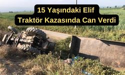 15 yaşındaki Elif traktör kazasında can verdi