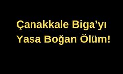 Çanakkale Biga'yı yasa boğan ölüm!