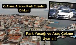 Çanakkale’de o alana aracını park edenler dikkat!