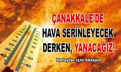 Çanakkale’de havalar serinleyecek derken, yanacağız!