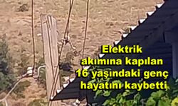 Elektrik akımına kapılan 16 yaşındaki genç hayatını kaybetti