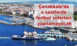 Çanakkale’de o saatlerde feribot seferleri yapılamayacak