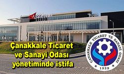 Çanakkale Ticaret ve Sanayi Odası yönetiminde istifa