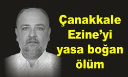 Çanakkale Ezine’yi yasa boğan ölüm