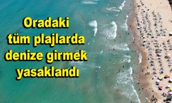 Oradaki tüm plajlarda denize girmek yasaklandı