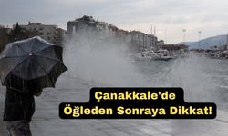 Çanakkale'de öğleden sonraya dikkat!