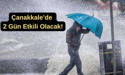 Dikkat, Çanakkale'de 2 gün etkili olacak!