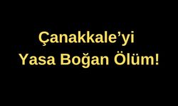 Çanakkale'yi yasa boğan ölüm!