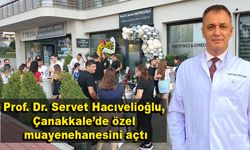 Prof. Dr. Servet Hacıvelioğlu, Çanakkale’de özel muayenehanesini açtı