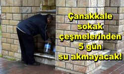 Çanakkale sokak çeşmelerinden 5 gün su akmayacak!