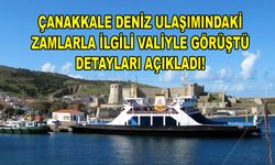 Çanakkale deniz ulaşımındaki zamlarla ilgili valiyle görüştü!