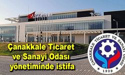 Çanakkale Ticaret ve Sanayi Odası yönetiminde şok istifa