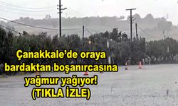 Çanakkale’de oraya bardaktan boşanırcasına yağmur yağıyor! (TIKLA İZLE)