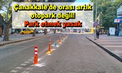 Çanakkale’de orası artık otopark değil! Park etmek yasak